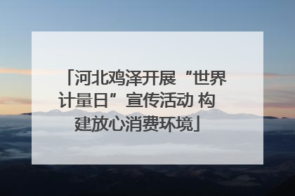 河北鸡泽开展“世界计量日”宣传活动 构建放心消费环境
