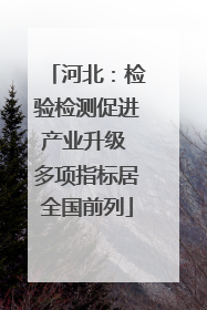 河北：检验检测促进产业升级 多项指标居全国前列