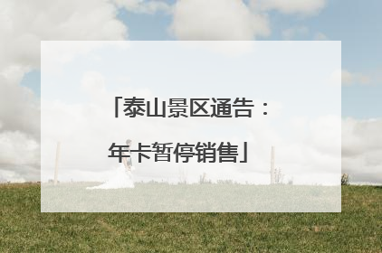 泰山景区通告：年卡暂停销售