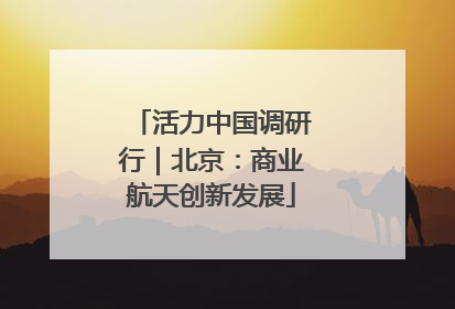 活力中国调研行｜北京：商业航天创新发展