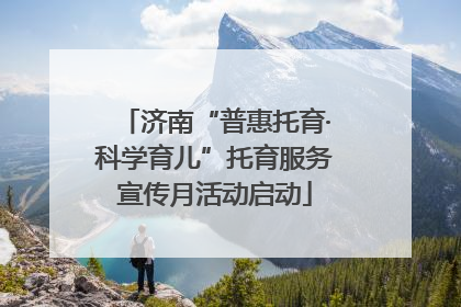 济南“普惠托育·科学育儿”托育服务宣传月活动启动