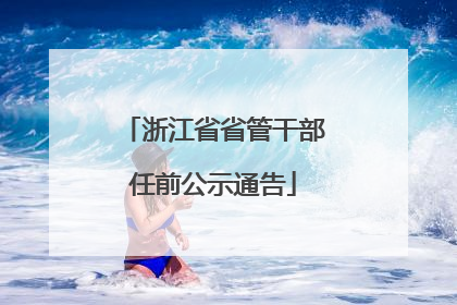 浙江省省管干部任前公示通告