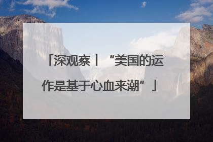 深观察丨“美国的运作是基于心血来潮”
