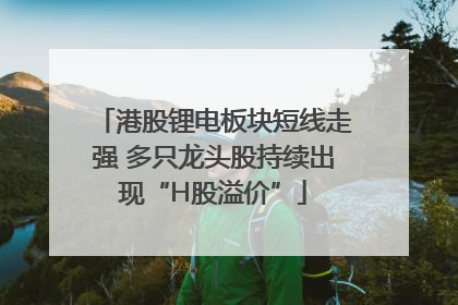 港股锂电板块短线走强 多只龙头股持续出现“H股溢价”