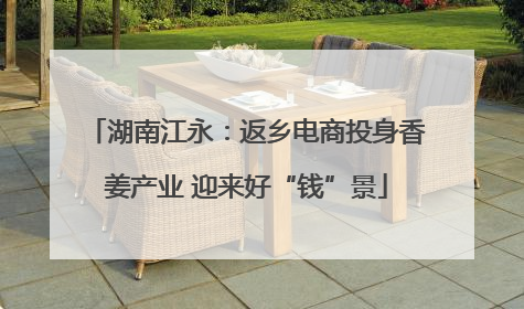湖南江永：返乡电商投身香姜产业 迎来好“钱”景