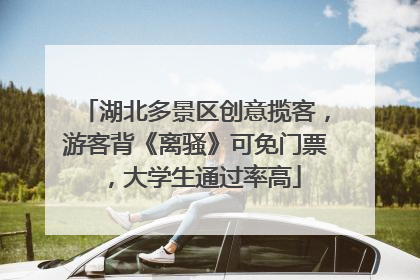 湖北多景区创意揽客，游客背《离骚》可免门票，大学生通过率高
