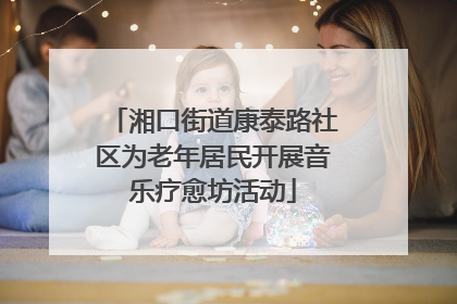 湘口街道康泰路社区为老年居民开展音乐疗愈坊活动