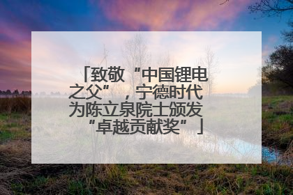 致敬“中国锂电之父”，宁德时代为陈立泉院士颁发“卓越贡献奖”