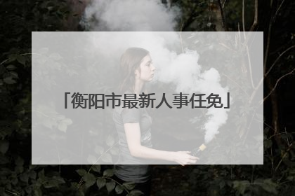 衡阳市最新人事任免
