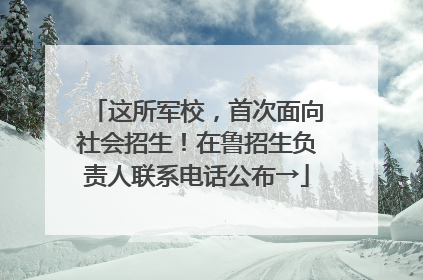 这所军校，首次面向社会招生！在鲁招生负责人联系电话公布→