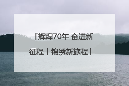 辉煌70年 奋进新征程丨锦绣新旅程