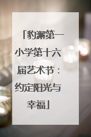 豹澥第一小学第十六届艺术节：约定阳光与幸福