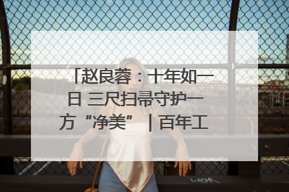 赵良蓉：十年如一日 三尺扫帚守护一方“净美”｜百年工运·劳模说