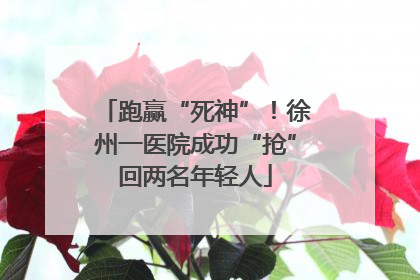 跑赢“死神”！徐州一医院成功“抢”回两名年轻人