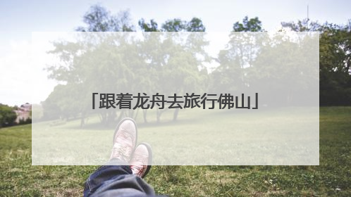 跟着龙舟去旅行佛山
