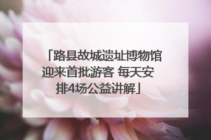 路县故城遗址博物馆迎来首批游客 每天安排4场公益讲解