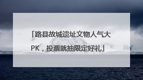 路县故城遗址文物人气大PK，投票就抽限定好礼