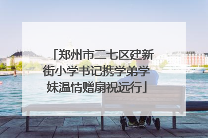 郑州市二七区建新街小学书记携学弟学妹温情赠扇祝远行