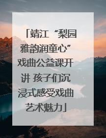靖江“梨园雅韵润童心”戏曲公益课开讲 孩子们沉浸式感受戏曲艺术魅力