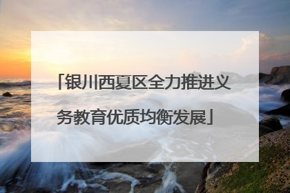银川西夏区全力推进义务教育优质均衡发展