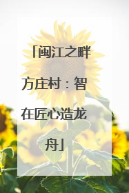 闽江之畔方庄村：智在匠心造龙舟