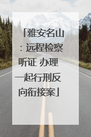 雅安名山：远程检察听证 办理一起行刑反向衔接案