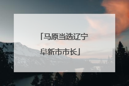 马原当选辽宁阜新市市长