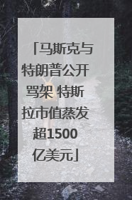 马斯克与特朗普公开骂架 特斯拉市值蒸发超1500亿美元