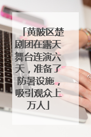 黄陂区楚剧团在露天舞台连演六天，准备了防暑设施，吸引观众上万人