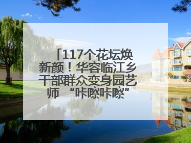 117个花坛焕新颜！华容临江乡干部群众变身园艺师 “咔嚓咔嚓”省下数万元