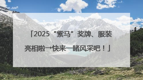 2025“紫马”奖牌、服装亮相啦→快来一睹风采吧！