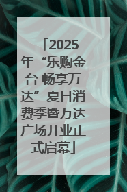 2025年“乐购金台 畅享万达”夏日消费季暨万达广场开业正式启幕