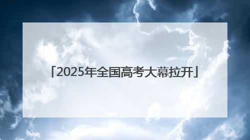 2025年全国高考大幕拉开