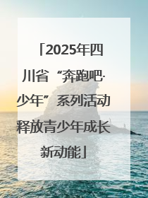 2025年四川省“奔跑吧·少年”系列活动释放青少年成长新动能