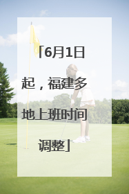 6月1日起，福建多地上班时间调整