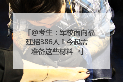 @考生：军校面向福建招386人！今起需准备这些材料→