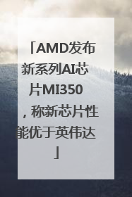 AMD发布新系列AI芯片MI350，称新芯片性能优于英伟达