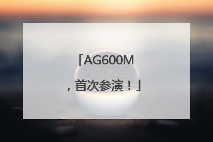 AG600M，首次参演！
