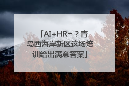 AI+HR=？青岛西海岸新区这场培训给出满意答案